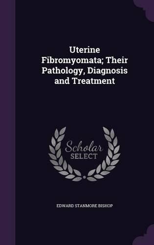 Cover image for Uterine Fibromyomata; Their Pathology, Diagnosis and Treatment