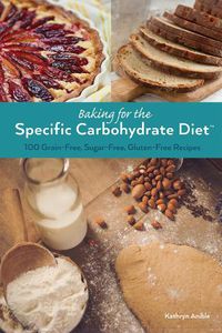 Cover image for Baking For The Specific Carbohydrate Diet: 100 Grain-Free, Sugar-Free, Gluten-Free Recipes