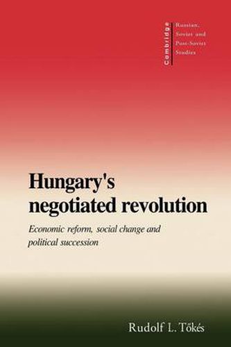 Cover image for Hungary's Negotiated Revolution: Economic Reform, Social Change and Political Succession