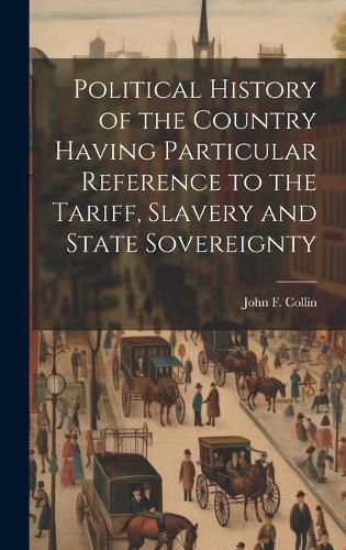 Political History of the Country Having Particular Reference to the Tariff, Slavery and State Sovereignty