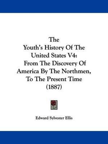 Cover image for The Youth's History of the United States V4: From the Discovery of America by the Northmen, to the Present Time (1887)