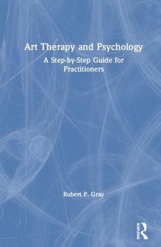 Art Therapy and Psychology: A Step-by-Step Guide for Practitioners