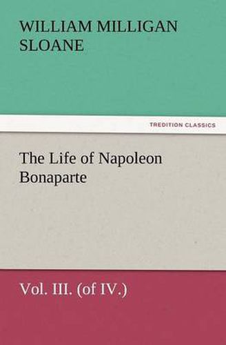 Cover image for The Life of Napoleon Bonaparte Vol. III. (of IV.)