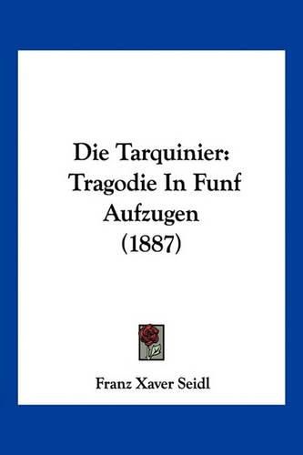 Cover image for Die Tarquinier: Tragodie in Funf Aufzugen (1887)
