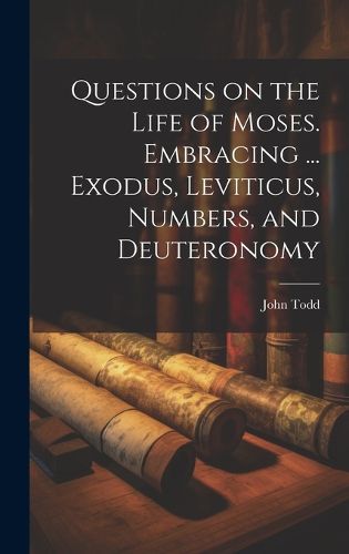 Cover image for Questions on the Life of Moses. Embracing ... Exodus, Leviticus, Numbers, and Deuteronomy