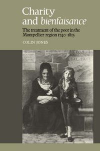 Cover image for Charity and Bienfaisance: The Treatment of the Poor in the Montpellier Region 1740-1815