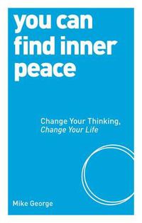 Cover image for You Can Find Inner Peace: Change Your Thinking, Change Your Life