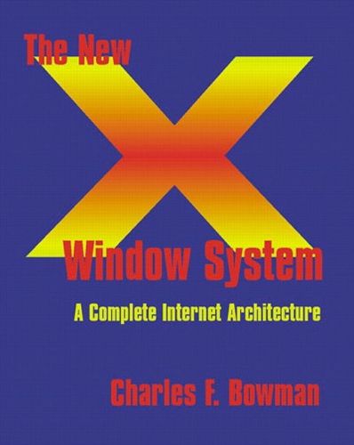 Cover image for The New X Window System: A Complete Internet Architecture