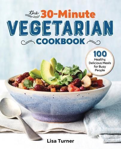 Cover image for The 30-Minute Vegetarian Cookbook: 100 Healthy, Delicious Meals for Busy People