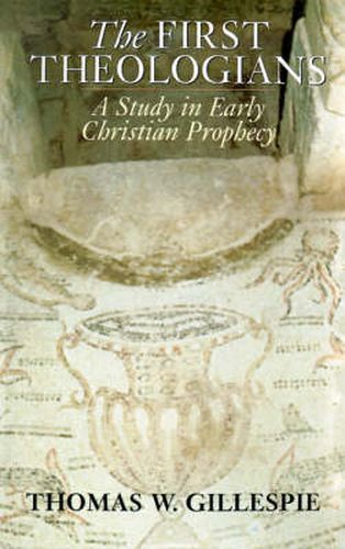 Cover image for The First Theologians: A Study in Early Christian Prophecy