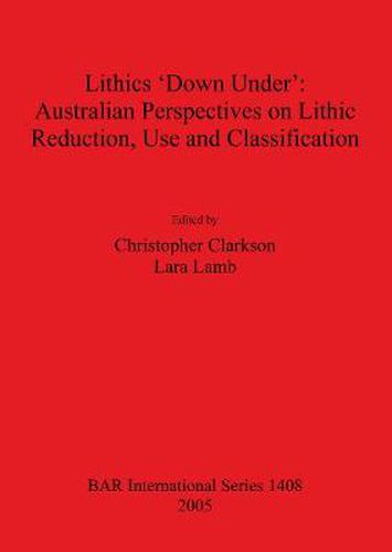 Lithics 'Down Under': Australian Perspectives on Lithic Reduction Use and Classification