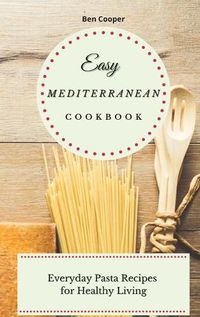 Cover image for Easy Mediterranean Cookbook: Everyday Pasta Recipes for Healthy Living