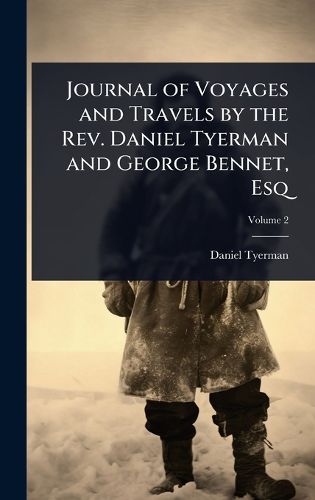 Cover image for Journal of Voyages and Travels by the Rev. Daniel Tyerman and George Bennet, Esq