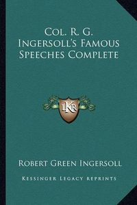 Cover image for Col. R. G. Ingersoll's Famous Speeches Complete