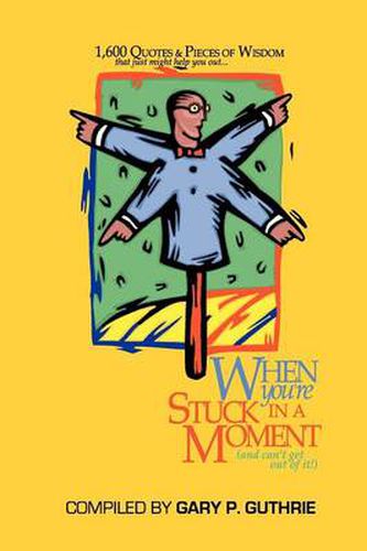 Cover image for 1, 600 Quotes & Pieces of Wisdom That Just Might Help You out <Br>When You'RE Stuck in a Moment (and Can't Get out of it!)