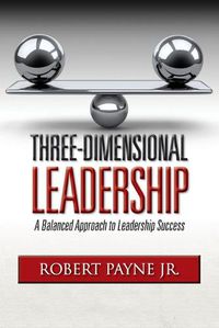 Cover image for Three-Dimensional Leadership: A Balanced Approach to Leadership Success