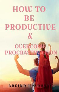 Cover image for How to Be Productive & Overcome Procrastination