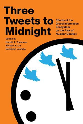 Cover image for Three Tweets to Midnight: Effects of the Global Information Ecosystem on the Risk of Nuclear Conflict