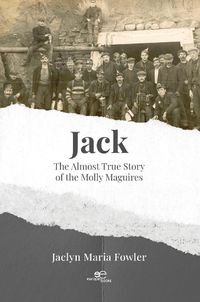 Cover image for JACK: THE ALMOST TRUE STORY OF THE MOLLY MAGUIRES 2023