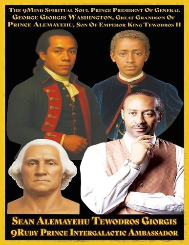 Cover image for Sean Alemayehu Tewodros Giorgis, Sean Alemayehu Tewodros Giorgis, the 9Mind Spiritual Soul Prince President of General George Giorgis Washington, Great Grandson of Prince Alemayehu, Son of Emperor King Tewodros II