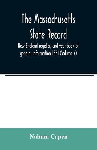 The Massachusetts state record, New England register, and year book of general information 1851 (Volume V)