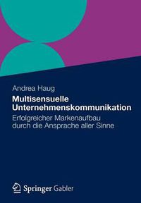 Cover image for Multisensuelle Unternehmenskommunikation: Erfolgreicher Markenaufbau Durch Die Ansprache Aller Sinne