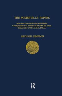 Cover image for The Somerville Papers: Selections from the Private and Official Correspondence of Admiral of the Fleet Sir James Somerville, G.C.B., G.B.E., D.S.O.