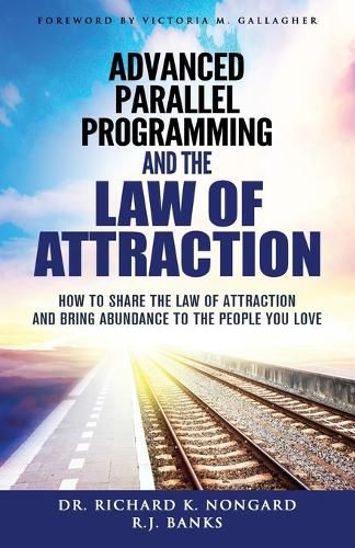 Advanced Parallel Programming and the Law of Attraction: How to Share the Law of Attraction and Bring Abundance to the People You Love