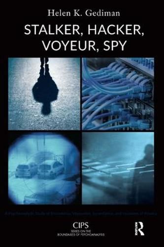 Cover image for Stalker, Hacker, Voyeur, Spy: A Psychoanalytic Study of Erotomania, Voyeurism, Surveillance, and Invasions of Privacy