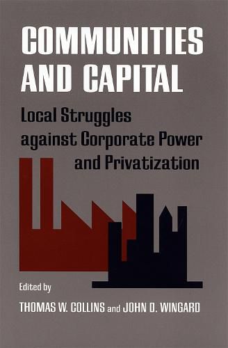 Communities and Capital: Local Struggles against Corporate Power and Privatization