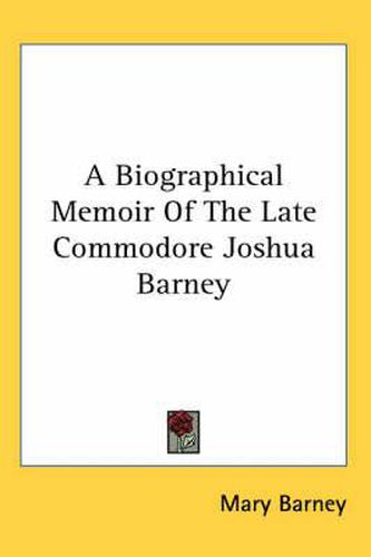 Cover image for A Biographical Memoir of the Late Commodore Joshua Barney