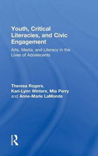 Cover image for Youth, Critical Literacies, and Civic Engagement: Arts, Media, and Literacy in the Lives of Adolescents