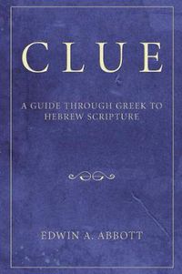 Cover image for Clue: A Guide Through Greek to Hebrew Scripture