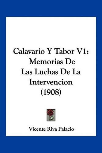 Cover image for Calavario y Tabor V1: Memorias de Las Luchas de La Intervencion (1908)