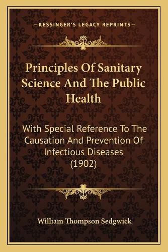 Cover image for Principles of Sanitary Science and the Public Health: With Special Reference to the Causation and Prevention of Infectious Diseases (1902)