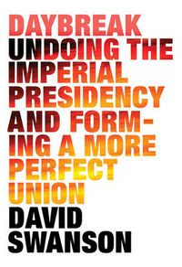 Cover image for Daybreak: Undoing the Imperial Presidency and Forming a More Perfect Union