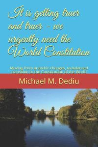 Cover image for It is getting truer and truer - we urgently need the World Constitution: Moving from anarchic changes, to balanced transition to the Constitution of the World