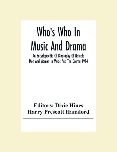 Cover image for Who'S Who In Music And Drama; An Encyclopaedia Of Biography Of Notable Men And Women In Music And The Drama 1914