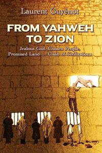 Cover image for From Yahweh to Zion: Jealous God, Chosen People, Promised Land...Clash of Civilizations