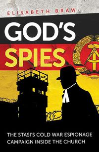 Cover image for God's Spies: The Stasi's Cold War espionage campaign inside the Church