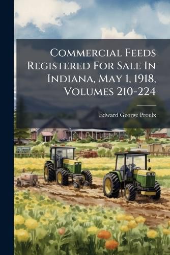 Cover image for Commercial Feeds Registered for Sale in Indiana, May 1, 1918, Volumes 210-224...