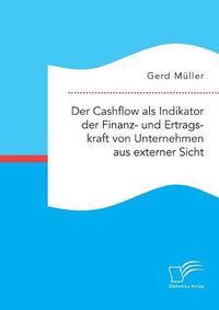 Cover image for Der Cashflow als Indikator der Finanz- und Ertragskraft von Unternehmen aus externer Sicht