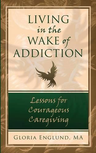 Cover image for Living in the Wake of Addiction: Lessons for Courageous Caregiving