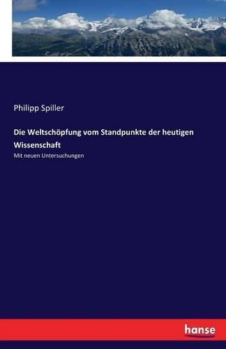 Cover image for Die Weltschoepfung vom Standpunkte der heutigen Wissenschaft: Mit neuen Untersuchungen