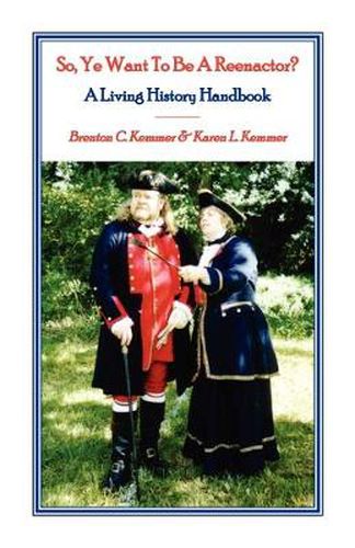Cover image for So, Ye Want To Be A Reenactor? A Living History Handbook