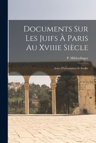 Cover image for Documents Sur Les Juifs A Paris Au Xviiie Siecle