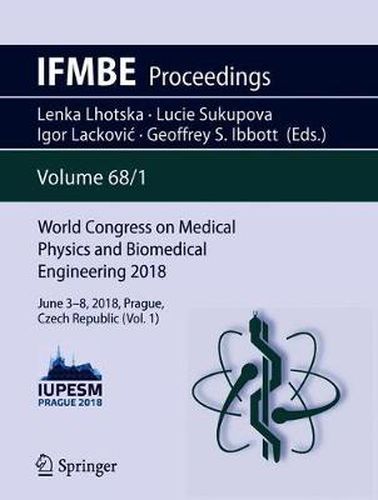 Cover image for World Congress on Medical Physics and Biomedical Engineering 2018: June 3-8, 2018, Prague, Czech Republic (Vol.1)