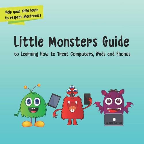 Cover image for Little Monsters Guide: To Learning How to Treat Computers, Ipads and Phones