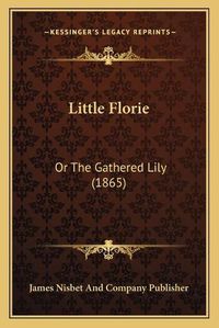 Cover image for Little Florie: Or the Gathered Lily (1865)