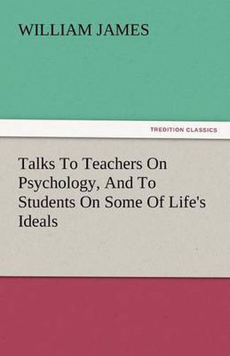 Cover image for Talks to Teachers on Psychology, and to Students on Some of Life's Ideals